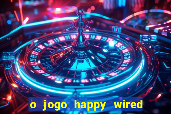 o jogo happy wired paga mesmo